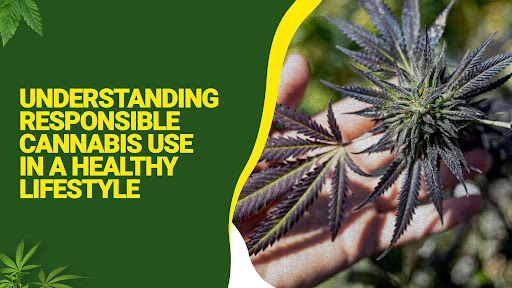 Understanding responsible cannabis use in a healthy lifestyle